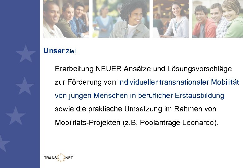 Unser Ziel Erarbeitung NEUER Ansätze und Lösungsvorschläge zur Förderung von individueller transnationaler Mobilität von
