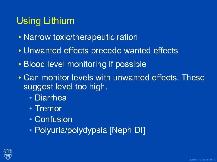 Using Lithium • Narrow toxic/therapeutic ration • Unwanted effects precede wanted effects • Blood