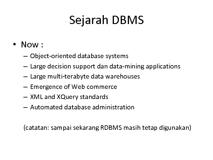 Sejarah DBMS • Now : – – – Object-oriented database systems Large decision support