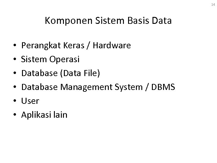 14 Komponen Sistem Basis Data • • • Perangkat Keras / Hardware Sistem Operasi