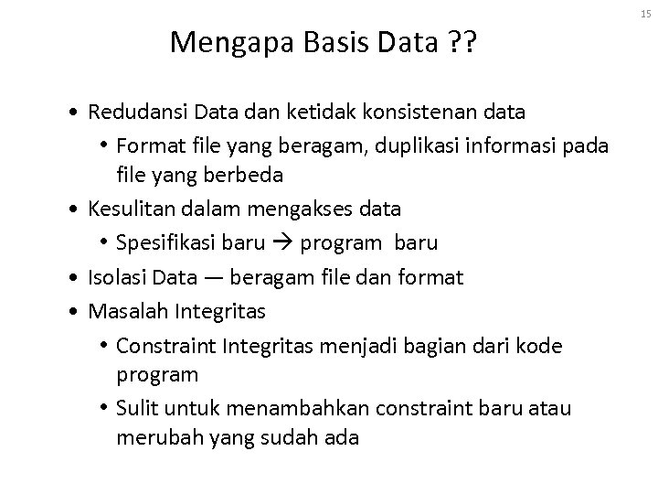 15 Mengapa Basis Data ? ? • Redudansi Data dan ketidak konsistenan data •