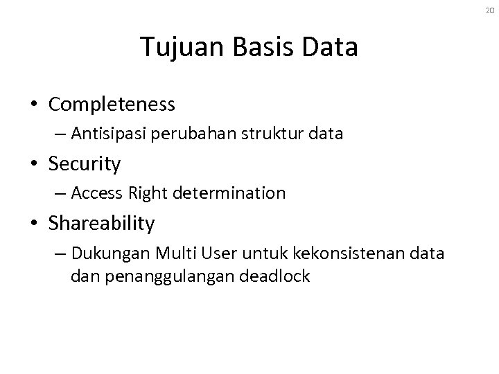 20 Tujuan Basis Data • Completeness – Antisipasi perubahan struktur data • Security –