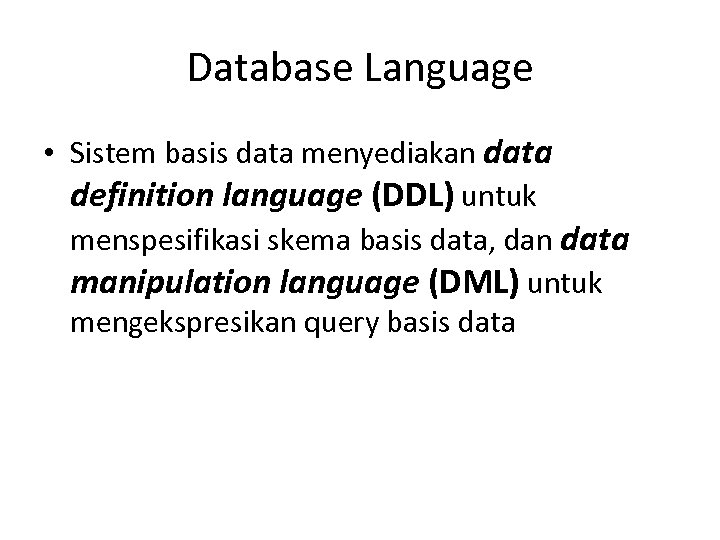 Database Language • Sistem basis data menyediakan data definition language (DDL) untuk menspesifikasi skema