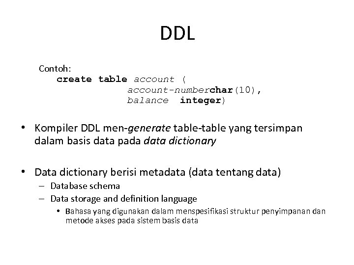 DDL Contoh: create table account ( account-numberchar(10), balance integer) • Kompiler DDL men-generate table-table