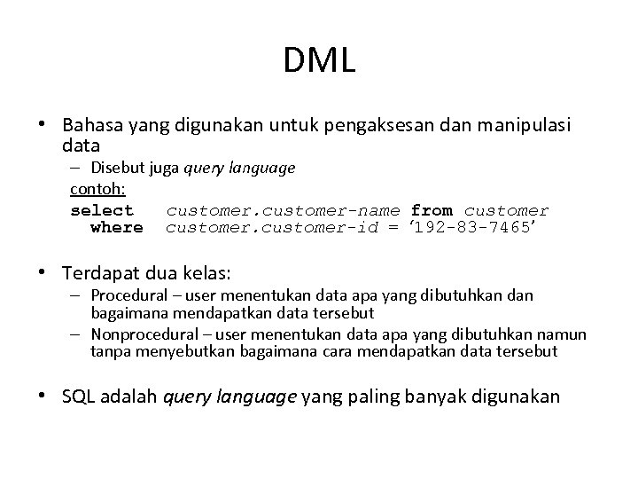 DML • Bahasa yang digunakan untuk pengaksesan dan manipulasi data – Disebut juga query