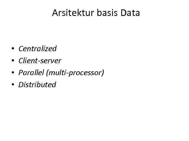 Arsitektur basis Data • • Centralized Client-server Parallel (multi-processor) Distributed 