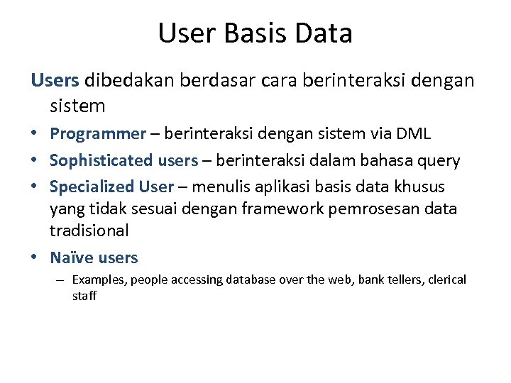 User Basis Data Users dibedakan berdasar cara berinteraksi dengan sistem • Programmer – berinteraksi