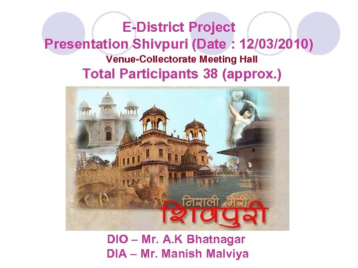 E-District Project Presentation Shivpuri (Date : 12/03/2010) Venue-Collectorate Meeting Hall Total Participants 38 (approx.