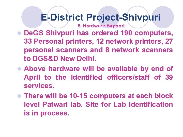 E-District Project-Shivpuri 5. Hardware Support De. GS Shivpuri has ordered 190 computers, 33 Personal