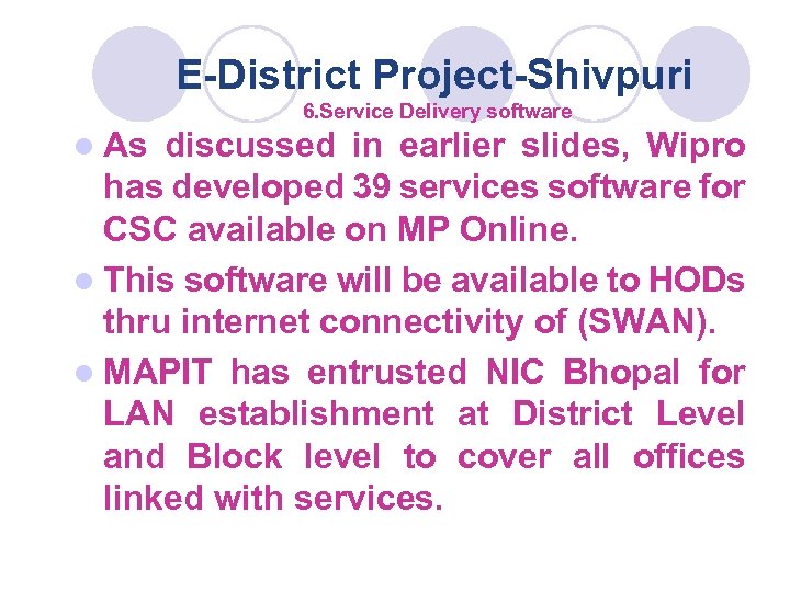 E-District Project-Shivpuri 6. Service Delivery software l As discussed in earlier slides, Wipro has