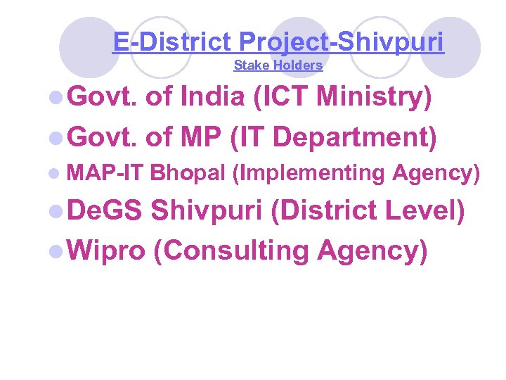 E-District Project-Shivpuri Stake Holders l Govt. of India (ICT Ministry) l Govt. of MP