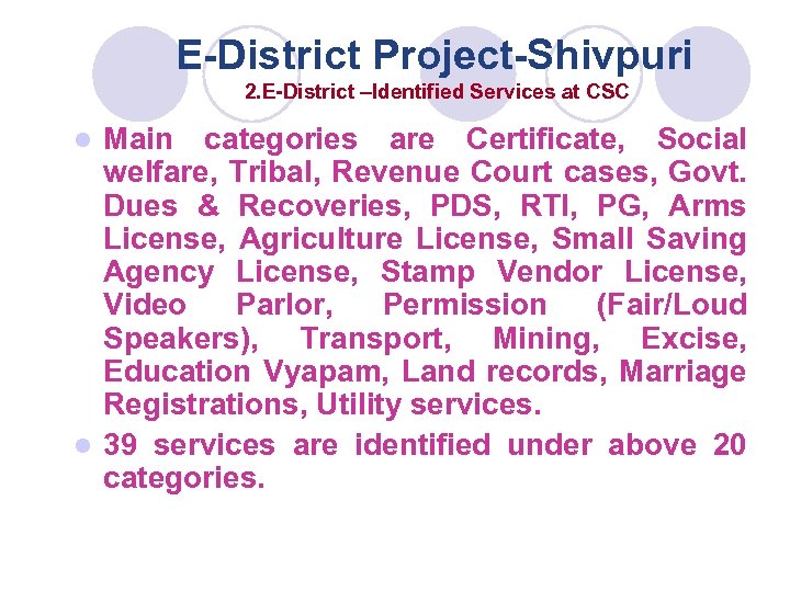 E-District Project-Shivpuri 2. E-District –Identified Services at CSC Main categories are Certificate, Social welfare,