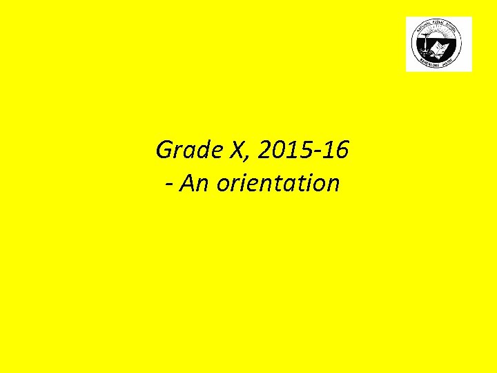 Grade X, 2015 -16 - An orientation 