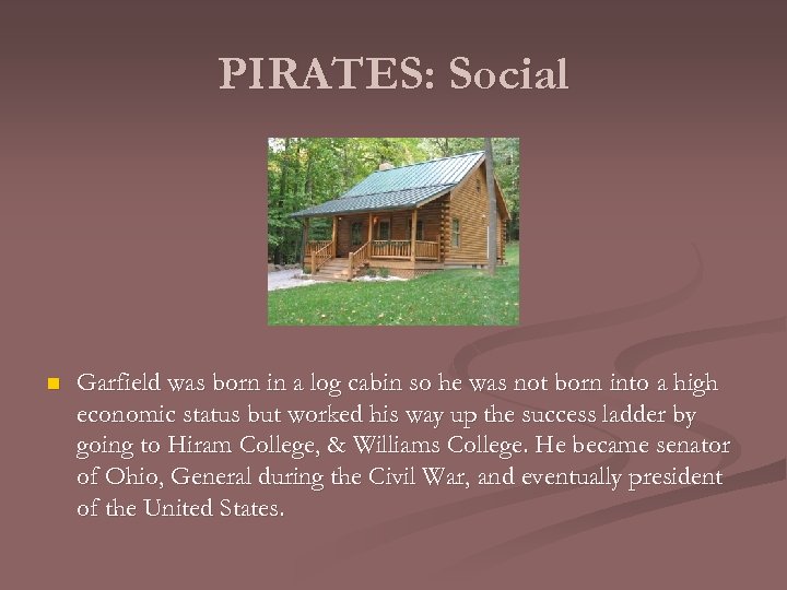 PIRATES: Social n Garfield was born in a log cabin so he was not