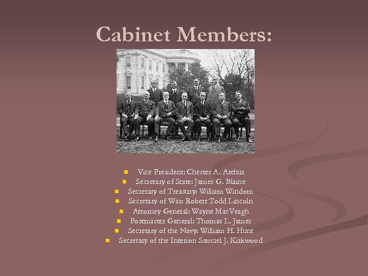 Cabinet Members: Vice President: Chester A. Arthur n Secretary of State: James G. Blaine