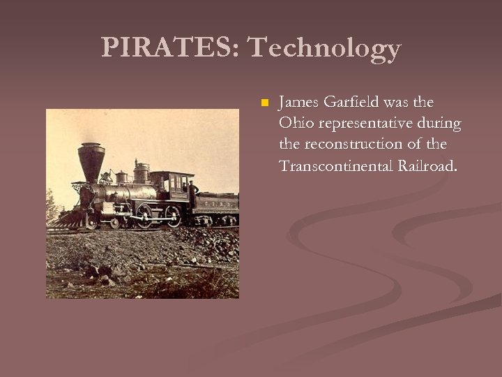 PIRATES: Technology n James Garfield was the Ohio representative during the reconstruction of the