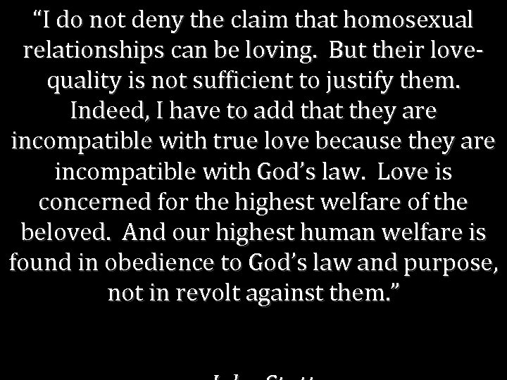 “I do not deny the claim that homosexual relationships can be loving. But their