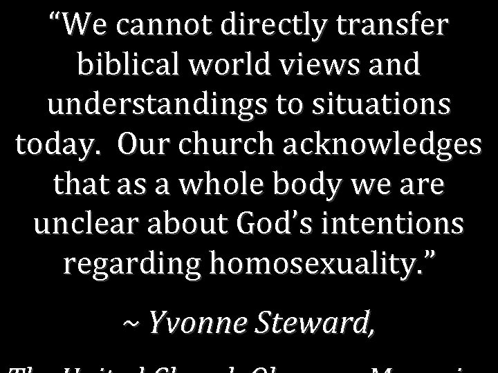“We cannot directly transfer biblical world views and understandings to situations today. Our church