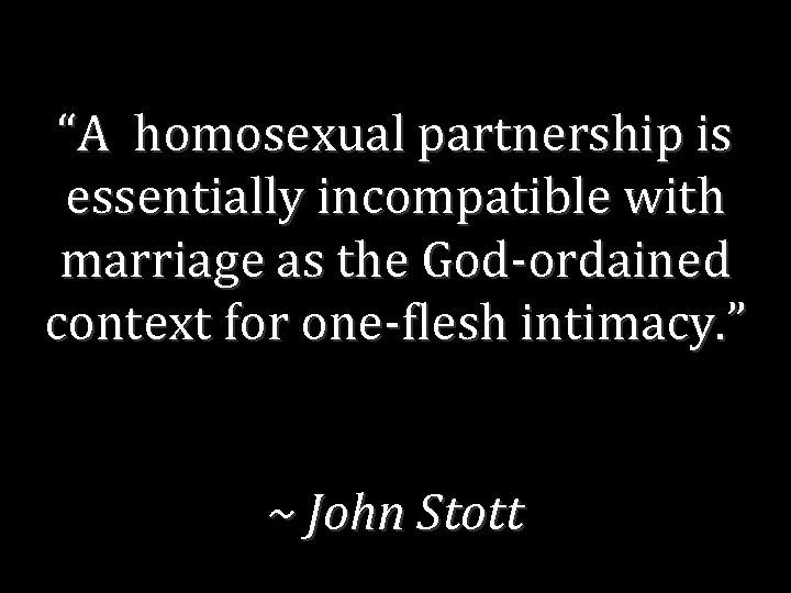 “A homosexual partnership is essentially incompatible with marriage as the God-ordained context for one-flesh