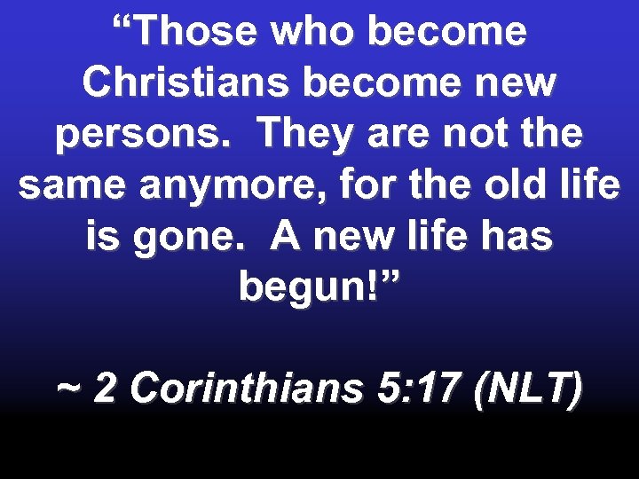 “Those who become Christians become new persons. They are not the same anymore, for