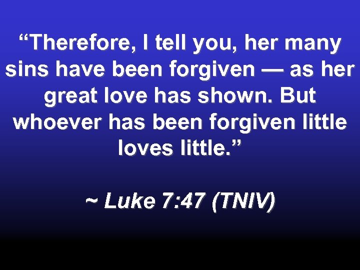 “Therefore, I tell you, her many sins have been forgiven — as her great
