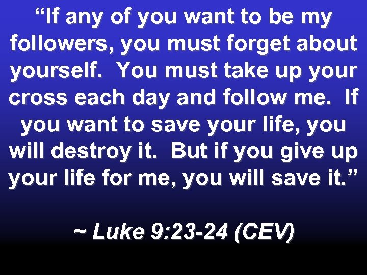 “If any of you want to be my followers, you must forget about yourself.