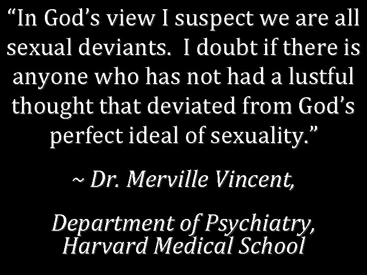 “In God’s view I suspect we are all sexual deviants. I doubt if there