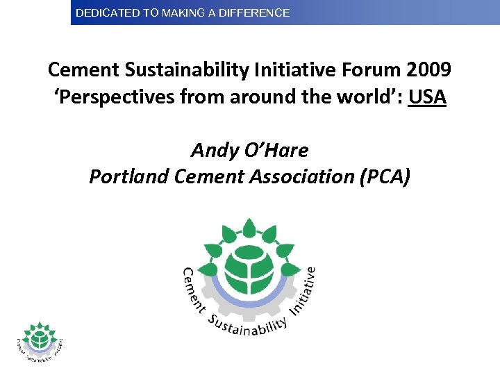 DEDICATED TO MAKINGDifference Dedicated to Making a A DIFFERENCE Cement Sustainability Initiative Forum 2009