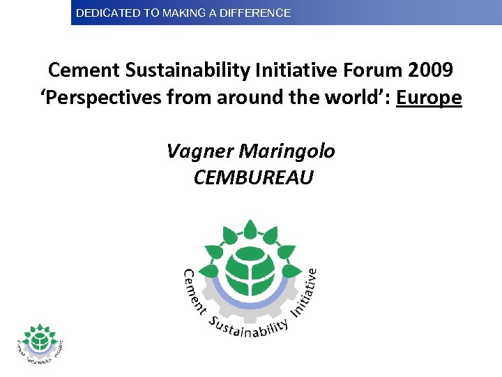 DEDICATED TO MAKINGDifference Dedicated to Making a A DIFFERENCE Cement Sustainability Initiative Forum 2009