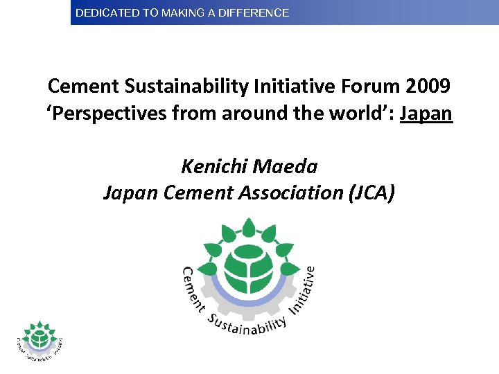 DEDICATED TO MAKINGDifference Dedicated to Making a A DIFFERENCE Cement Sustainability Initiative Forum 2009