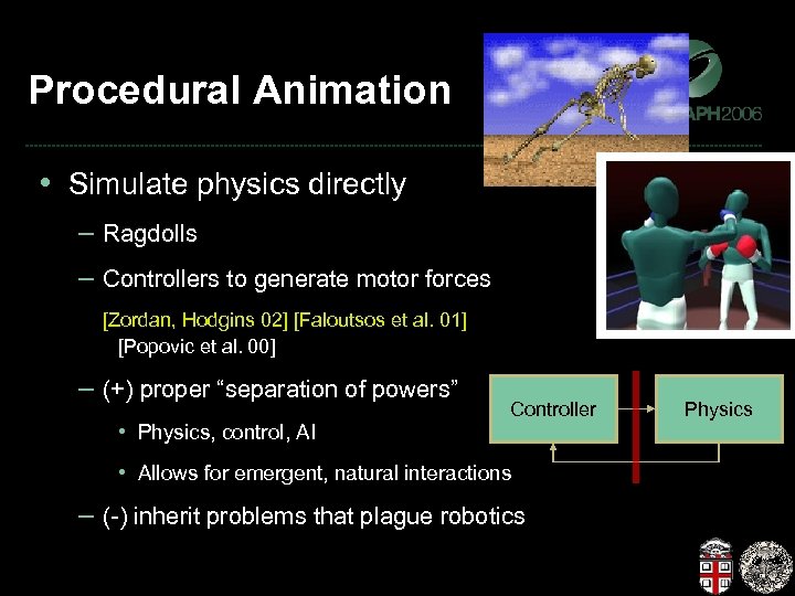 Procedural Animation • Simulate physics directly – Ragdolls – Controllers to generate motor forces