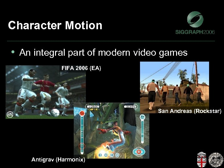 Character Motion • An integral part of modern video games FIFA 2006 (EA) San