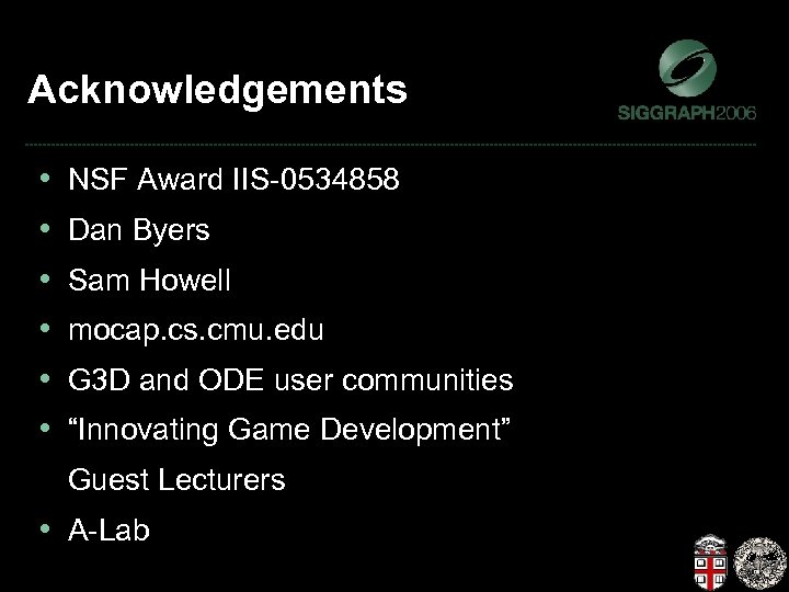 Acknowledgements • • • NSF Award IIS-0534858 Dan Byers Sam Howell mocap. cs. cmu.