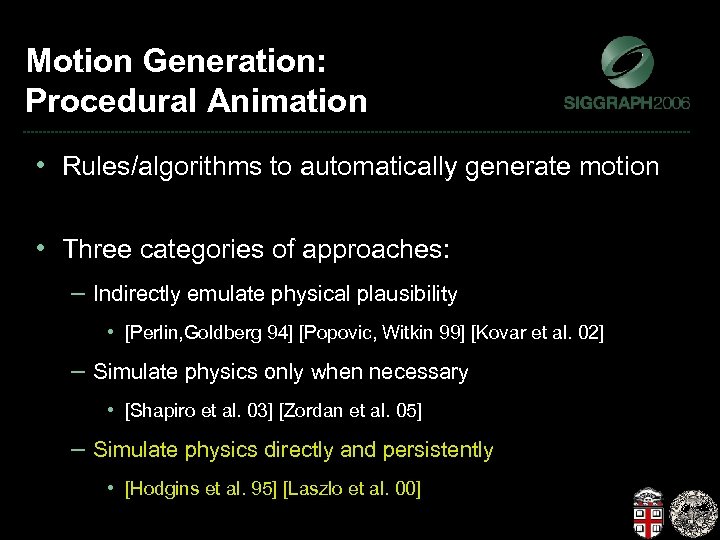 Motion Generation: Procedural Animation • Rules/algorithms to automatically generate motion • Three categories of