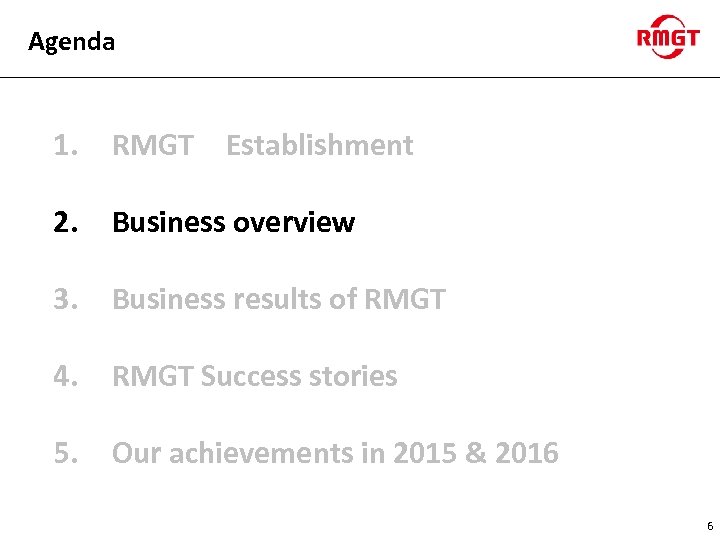 Agenda 1. RMGT　Establishment 2. Business overview 3. Business results of RMGT 4. RMGT Success