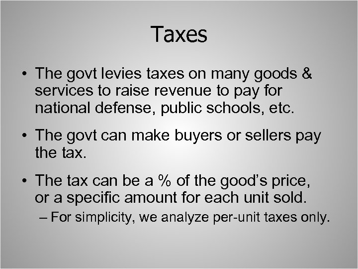 Taxes • The govt levies taxes on many goods & services to raise revenue