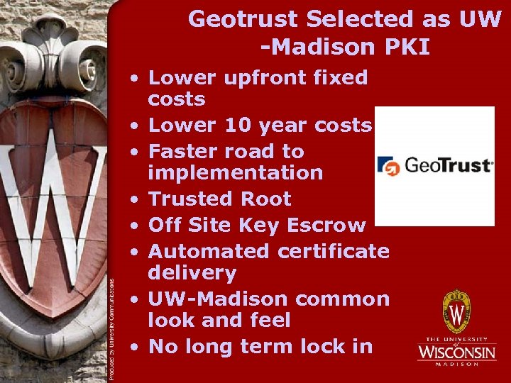 Geotrust Selected as UW -Madison PKI • Lower upfront fixed costs • Lower 10