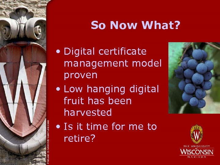 So Now What? • Digital certificate management model proven • Low hanging digital fruit