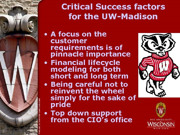 Critical Success factors for the UW-Madison • A focus on the customer requirements is