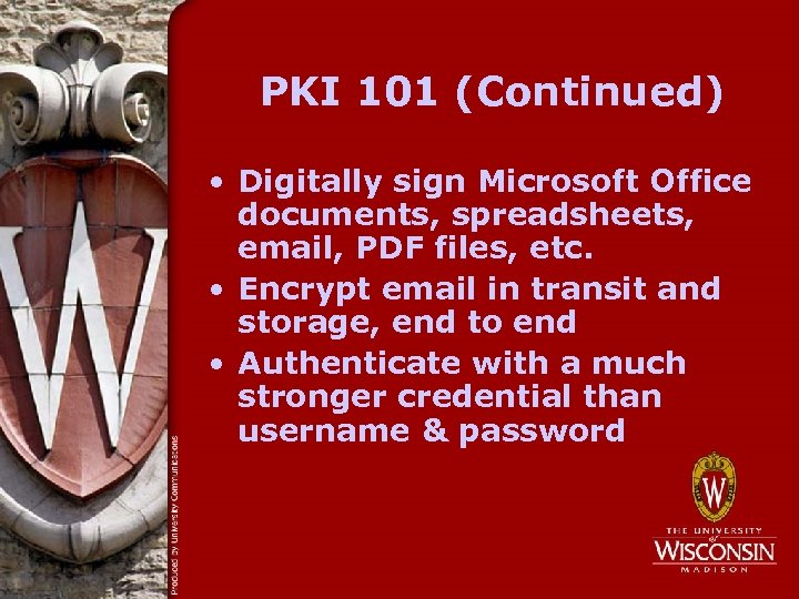 PKI 101 (Continued) • Digitally sign Microsoft Office documents, spreadsheets, email, PDF files, etc.