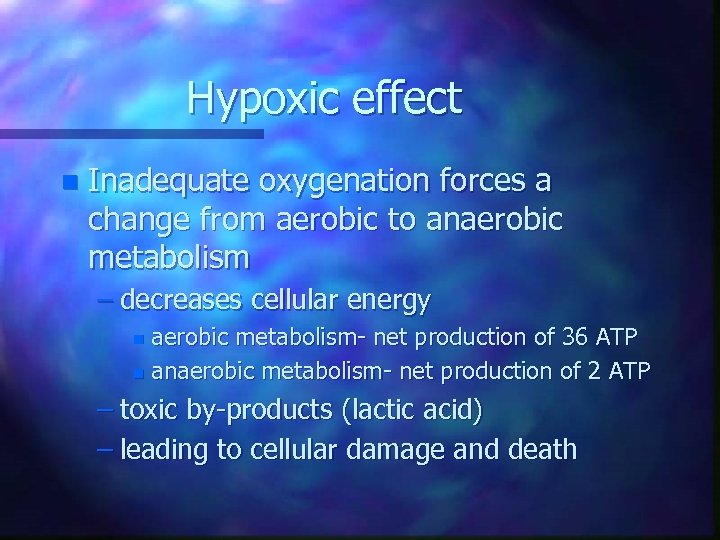 Hypoxic effect n Inadequate oxygenation forces a change from aerobic to anaerobic metabolism –