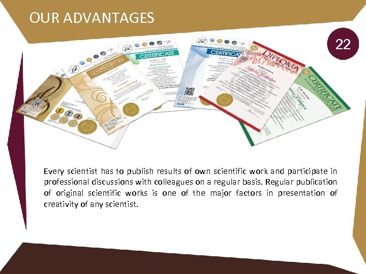 OUR ADVANTAGES 22 Every scientist has to publish results of own scientific work and