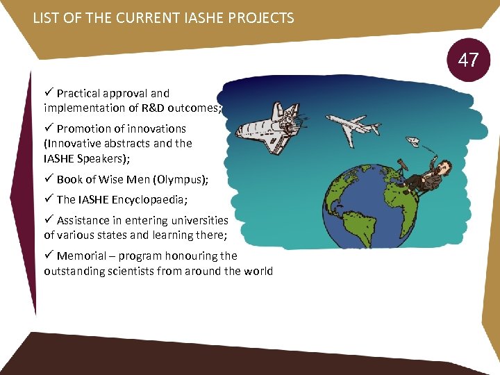 LIST OF THE CURRENT IASHE PROJECTS 47 ü Practical approval and implementation of R&D