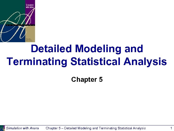 Detailed Modeling and Terminating Statistical Analysis Chapter 5 Simulation with Arena Chapter 5 –