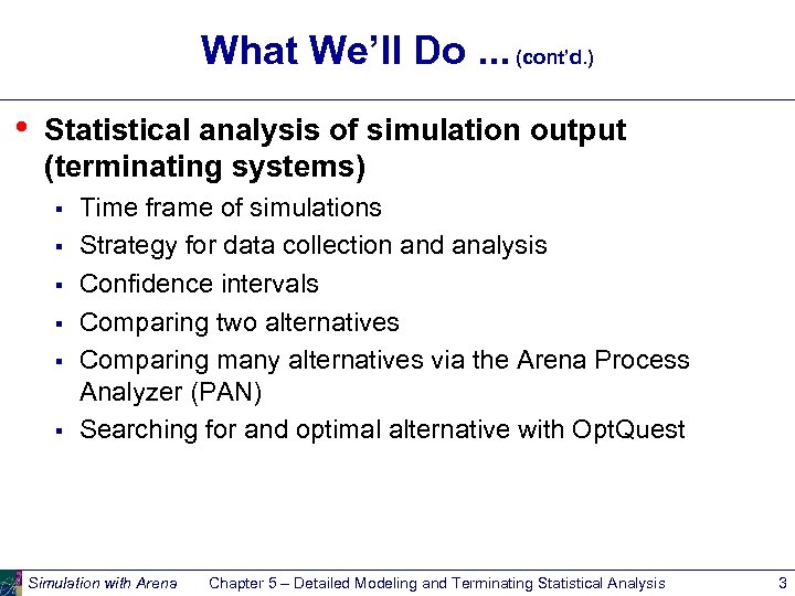 What We’ll Do. . . (cont’d. ) • Statistical analysis of simulation output (terminating