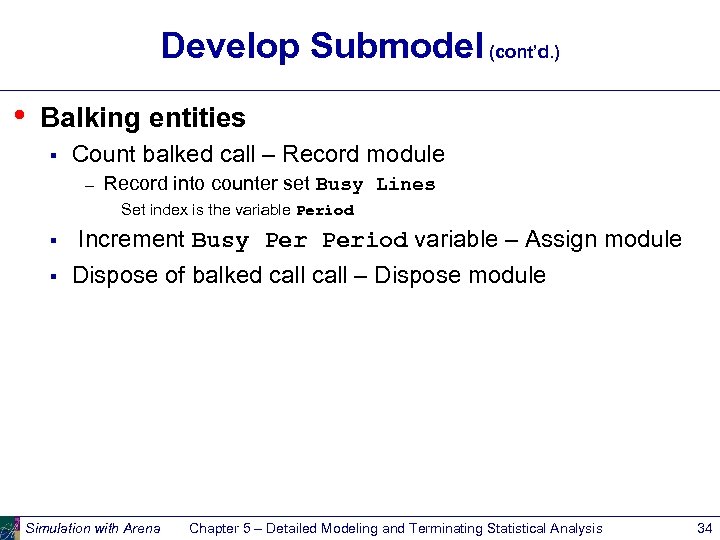 Develop Submodel (cont’d. ) • Balking entities § Count balked call – Record module