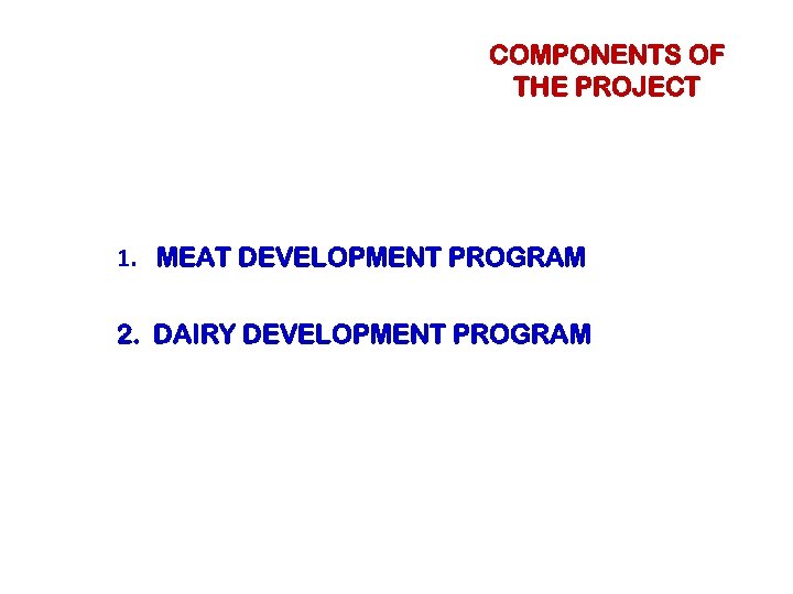COMPONENTS OF THE PROJECT 1. MEAT DEVELOPMENT PROGRAM 2. DAIRY DEVELOPMENT PROGRAM 