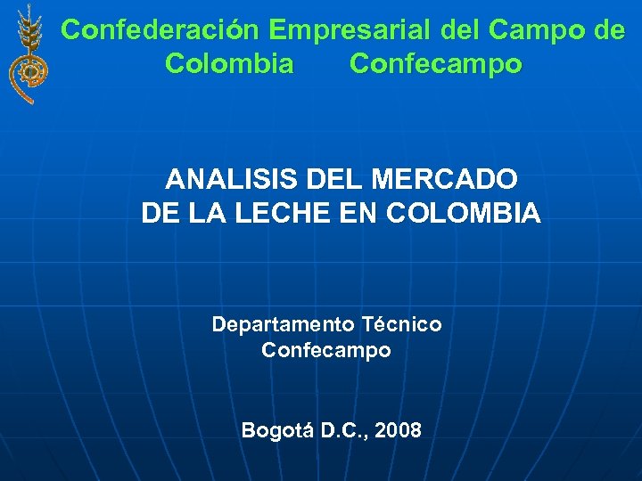 Confederación Empresarial del Campo de Colombia Confecampo ANALISIS DEL MERCADO DE LA LECHE EN