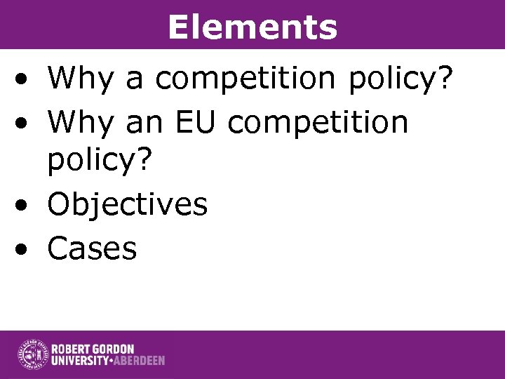 Elements • Why a competition policy? • Why an EU competition policy? • Objectives