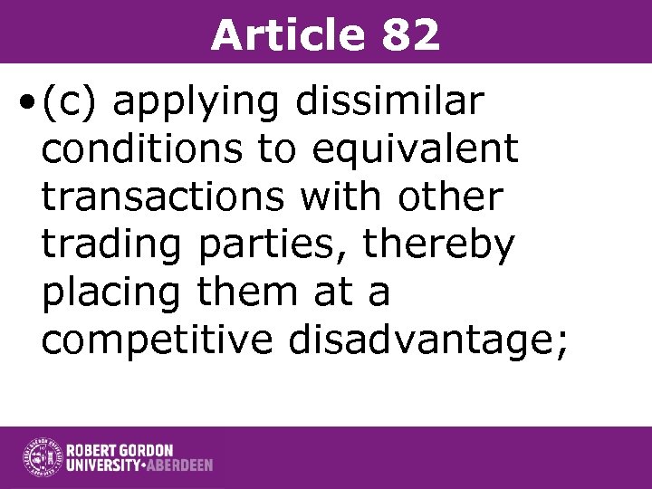 Article 82 • (c) applying dissimilar conditions to equivalent transactions with other trading parties,